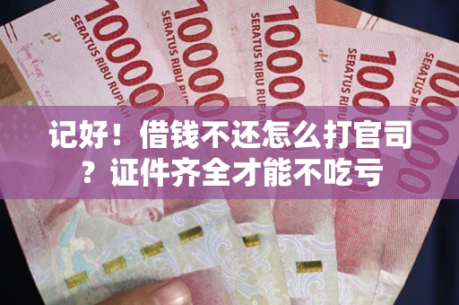 北京记好！借钱不还怎么打官司？证件齐全才能不吃亏