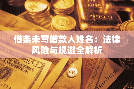 北京借条未写借款人姓名：法律风险与规避全解析