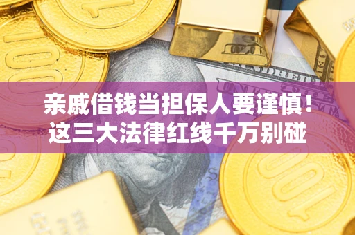 北京亲戚借钱当担保人要谨慎！这三大法律红线千万别碰