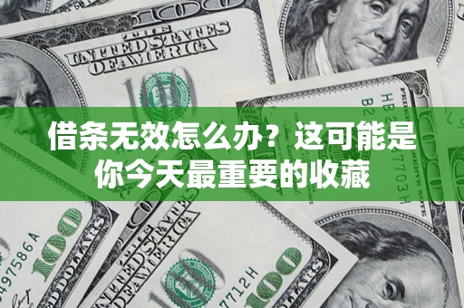 北京借条无效怎么办？这可能是你今天最重要的收藏