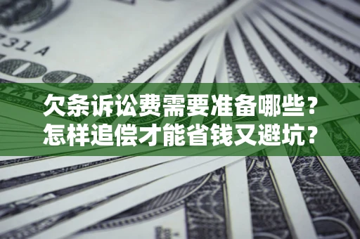 北京欠条诉讼费需要准备哪些？怎样追偿才能省钱又避坑？