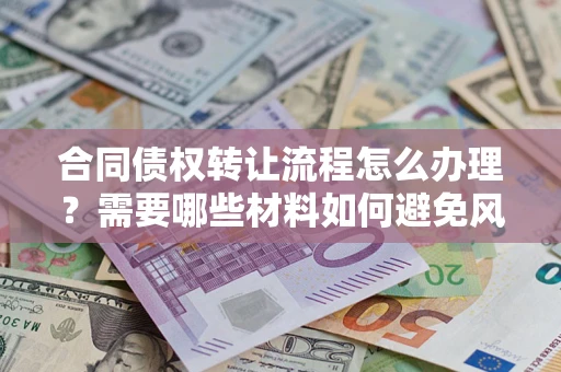 北京合同债权转让流程怎么办理？需要哪些材料如何避免风险？