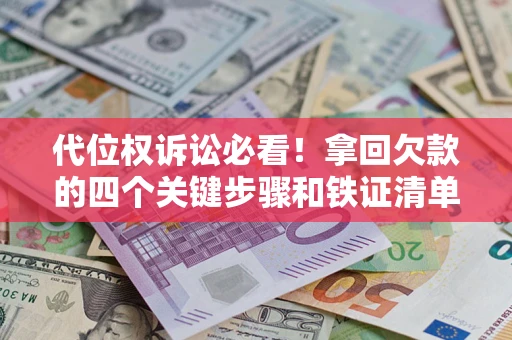 北京代位权诉讼必看!拿回欠款的四个关键步骤和铁证清单 北京代位权诉讼必看!拿回欠款的四个关键步骤和铁证清单