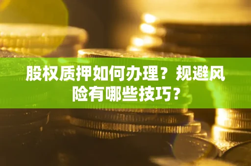 北京股权质押如何办理？规避风险有哪些技巧？