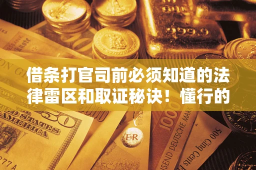 北京借条打官司前必须知道的法律雷区和取证秘诀！懂行的人已经留好这些证据