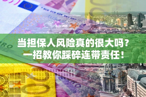 北京当担保人风险真的很大吗？一招教你踩碎连带责任！