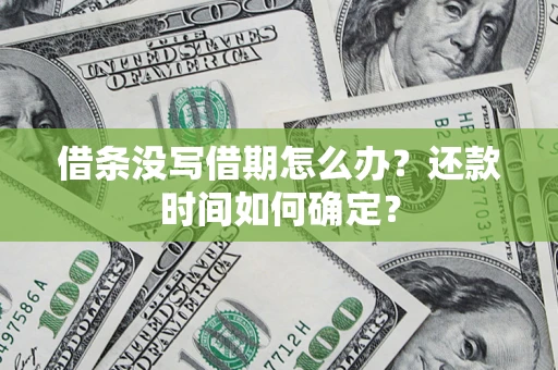 北京借条没写借期怎么办？还款时间如何确定？