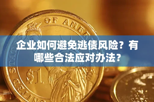北京企业如何避免逃债风险？有哪些合法应对办法？