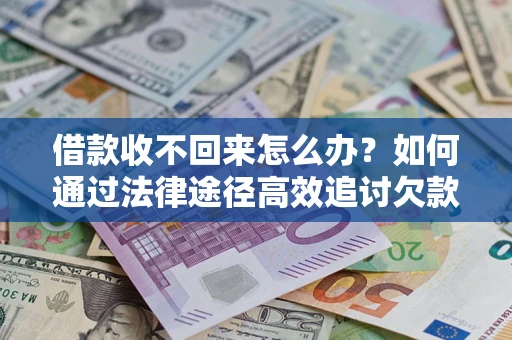 北京借款收不回来怎么办?如何通过法律途径高效追讨欠款? 北京借款收不回来怎么办?如何通过法律途径高效追讨欠款?