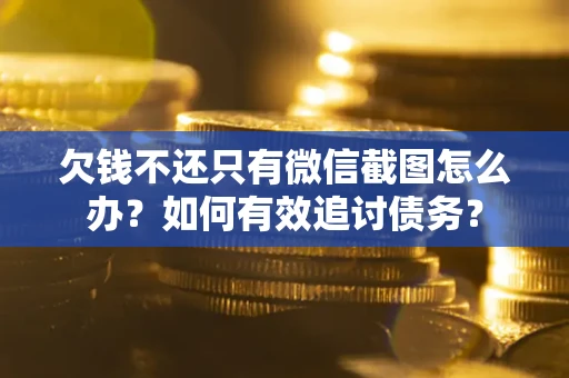 北京欠钱不还只有微信截图怎么办？如何有效追讨债务？