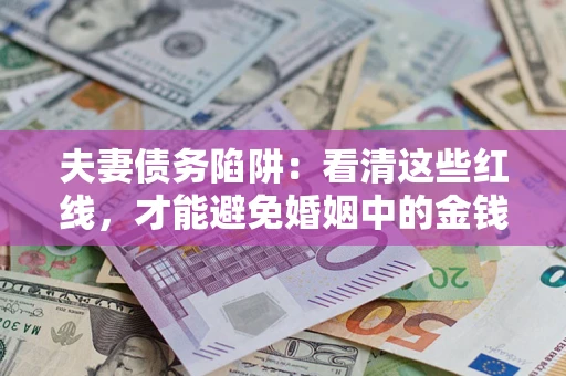 北京夫妻债务陷阱：看清这些红线，才能避免婚姻中的金钱危机