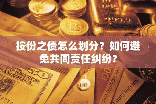 北京按份之债怎么划分？如何避免共同责任纠纷？
