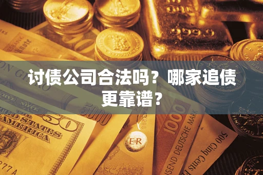 北京讨债公司合法吗？哪家追债更靠谱？