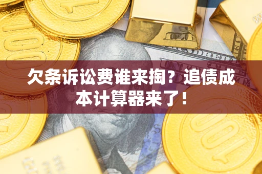 北京欠条诉讼费谁来掏？追债成本计算器来了！