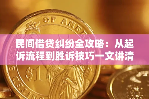北京民间借贷纠纷全攻略：从起诉流程到胜诉技巧一文讲清