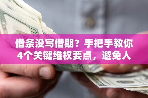 北京借条没写借期？手把手教你4个关键维权要点，避免人财两空