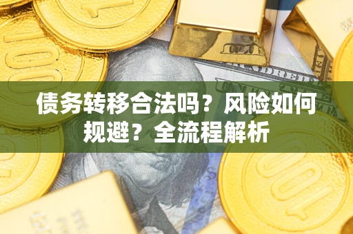 北京债务转移合法吗？风险如何规避？全流程解析