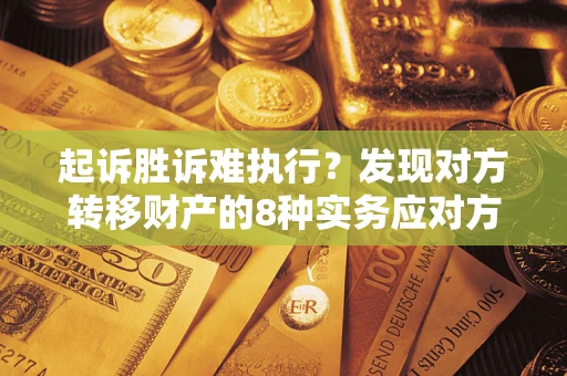 北京起诉胜诉难执行？发现对方转移财产的8种实务应对方案