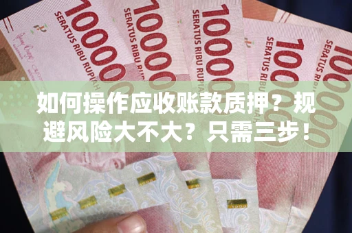 北京如何操作应收账款质押？规避风险大不大？只需三步！