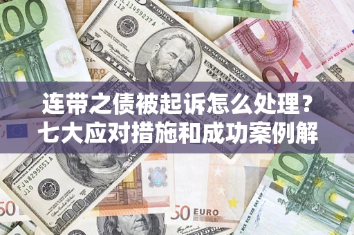 北京连带之债被起诉怎么处理？七大应对措施和成功案例解析