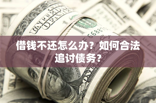 北京借钱不还怎么办？如何合法追讨债务？