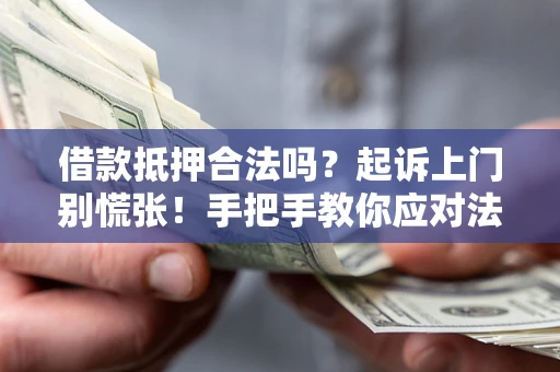 北京借款抵押合法吗？起诉上门别慌张！手把手教你应对法律程序