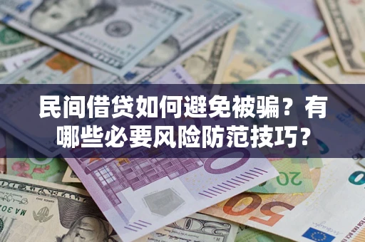 北京民间借贷如何避免被骗？有哪些必要风险防范技巧？