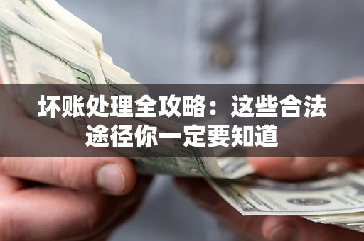 北京坏账处理全攻略：这些合法途径你一定要知道