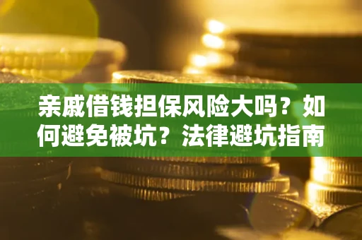 北京亲戚借钱担保风险大吗？如何避免被坑？法律避坑指南